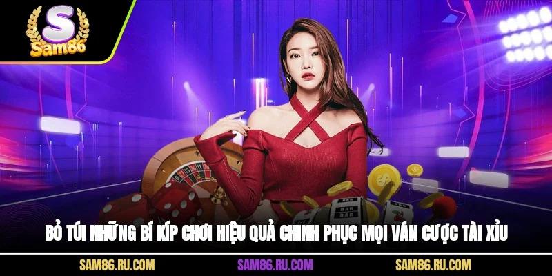 Bỏ túi những bí kíp chơi hiệu quả chinh phục mọi ván cược tài xỉu 