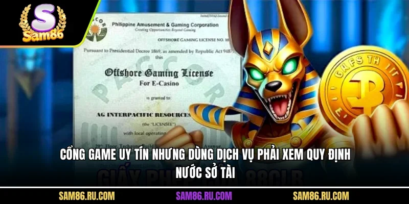 Cổng game uy tín nhưng dùng dịch vụ phải xem quy định nước sở tài