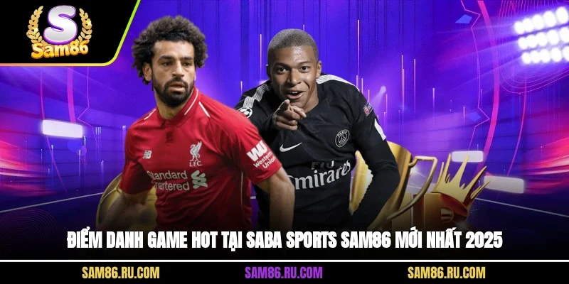 Điểm danh game hot tại Saba Sports Sam86 mới nhất 2025