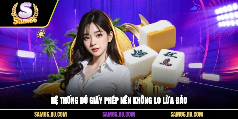 Hệ thống đủ giấy phép nên không lo lừa đảo