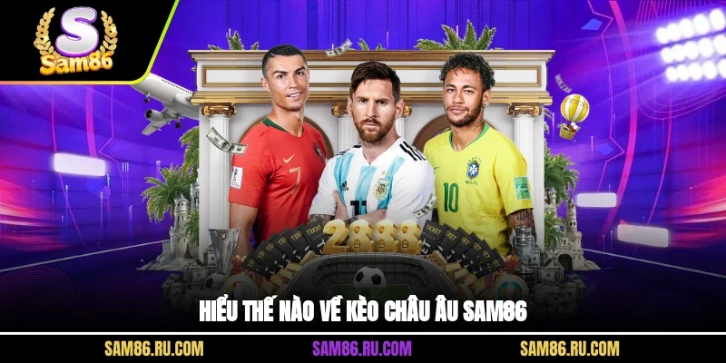 Hiểu thế nào về kèo châu Âu SAM86?