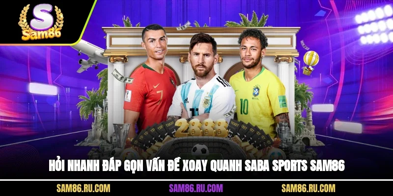 Hỏi nhanh đáp gọn vấn đề xoay quanh Saba Sports Sam86