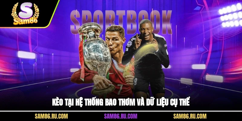 Kèo tại hệ thống bao thơm và dữ liệu cụ thể