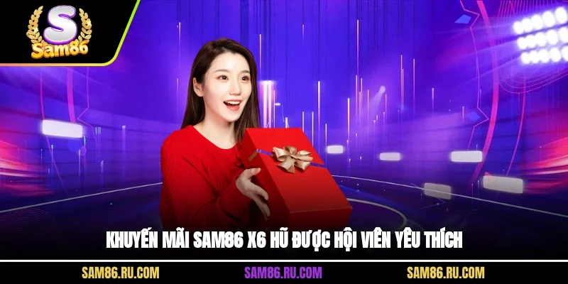 Khuyến mãi Sam86 X6 Hũ được hội viên yêu thích