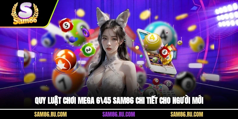 Quy luật chơi Mega 6/45 Sam86 chi tiết cho người mới