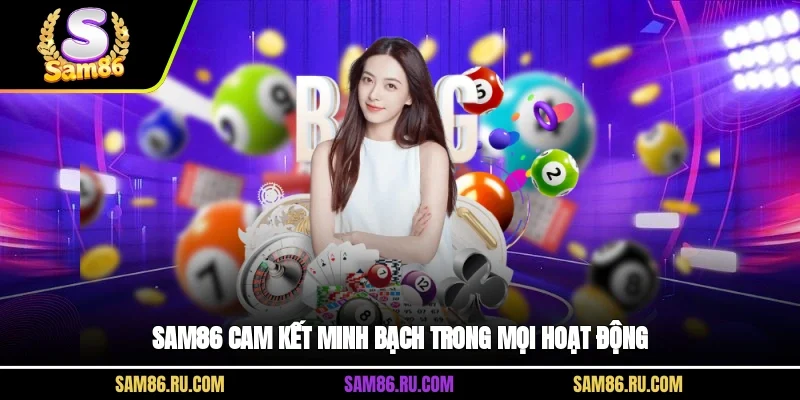 Sam86 cam kết minh bạch trong mọi hoạt động